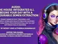 Audio: The house-integrated A.I. begins your day with a pleasurable semen extraction