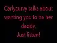 Carlycurvy talks about wanting you to be her daddy. Just listen video!