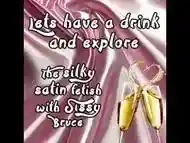 Lets have a drink and explore the sinky satin fetish with sissy bruce